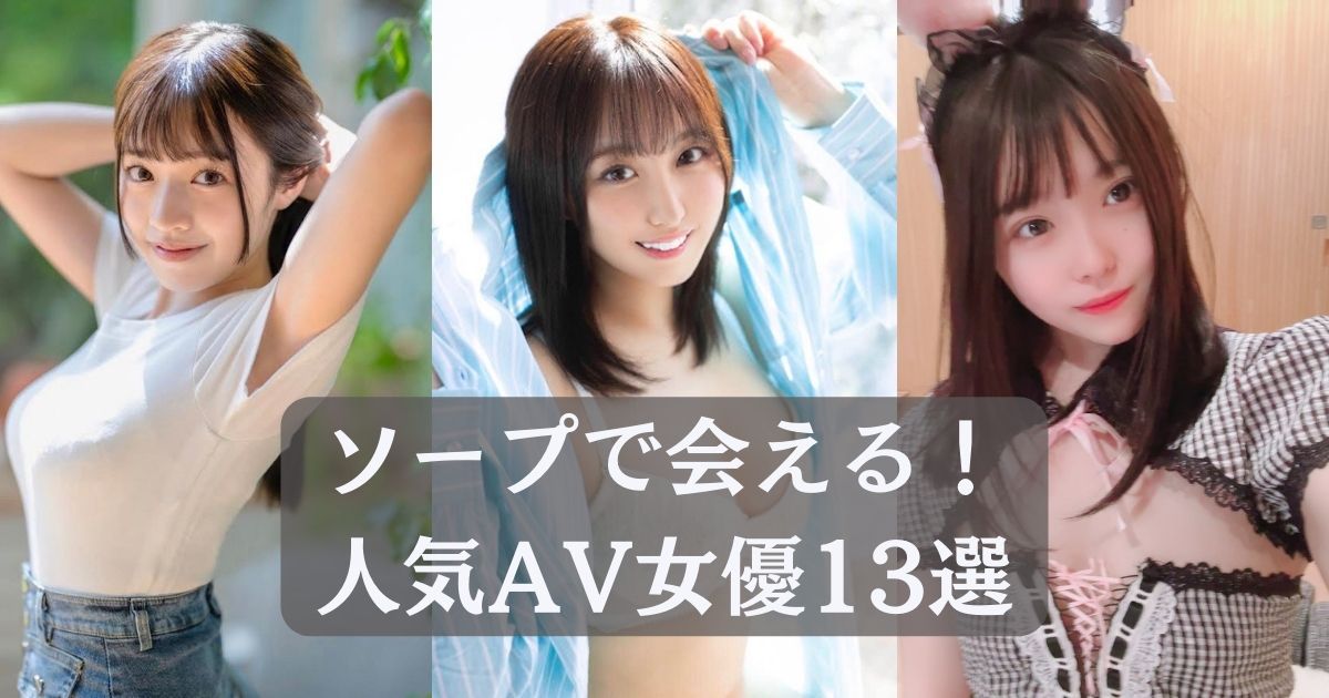 実際にソープで会えるAV女優13選