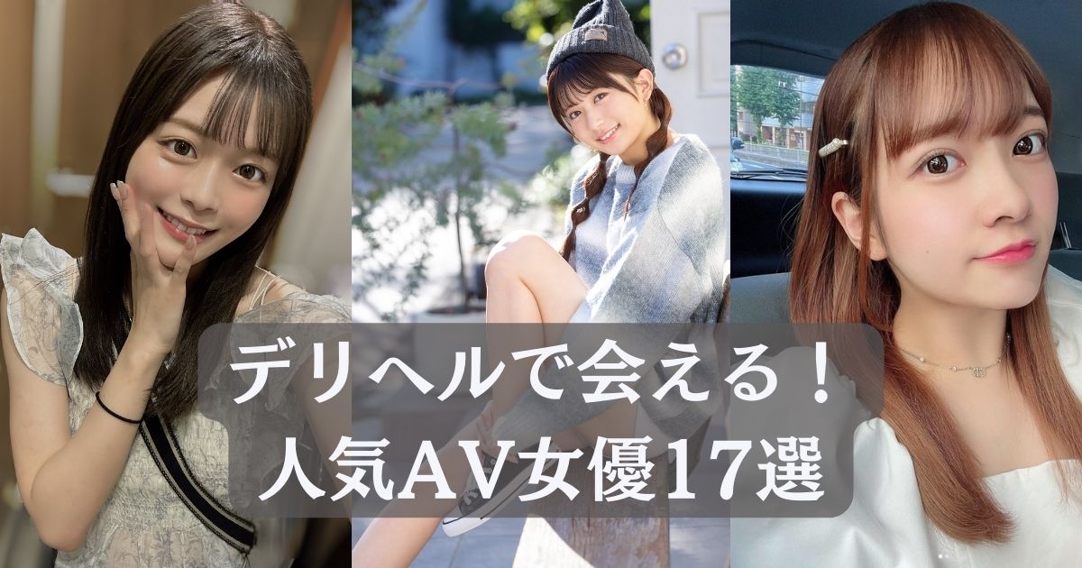 デリヘルで会えるAV女優17選